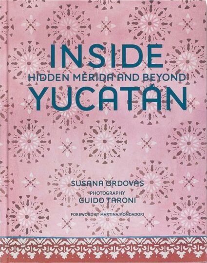 INSIDE YUCATAN : HIDDEN MERIDA AND BEYOND