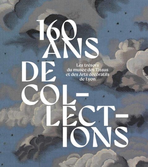 160 ANS DE COLLECTIONS : LES TRÉSORS DU MUSÉE DES TISSUS ET DES ARTS DÉCORATIFS DE LYON